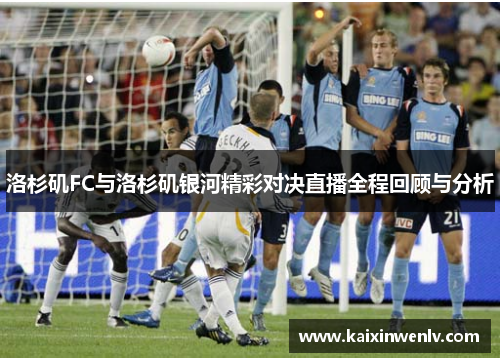 洛杉矶FC与洛杉矶银河精彩对决直播全程回顾与分析