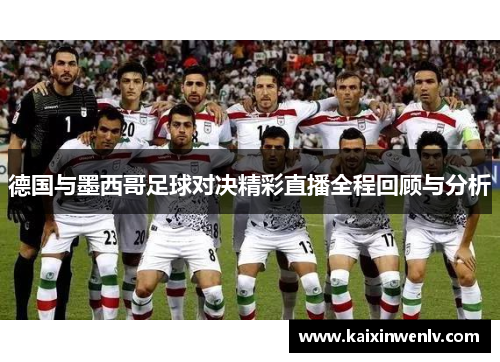 德国与墨西哥足球对决精彩直播全程回顾与分析